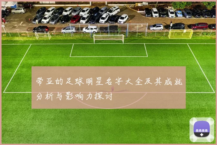 带亚的足球明星名字大全及其成就分析与影响力探讨