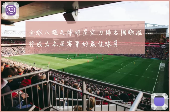 全球八强足球明星实力排名揭晓谁将成为本届赛事的最佳球员